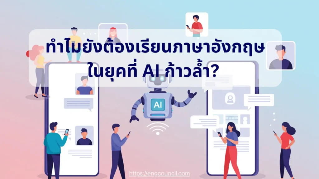 ทำไมยังต้องเรียนภาษาอังกฤษ ในยุคที่ AI ก้าวล้ำ?